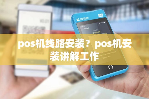 pos机线路安装？pos机安装讲解工作