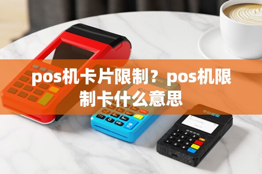 pos机卡片限制?pos机限制卡什么意思