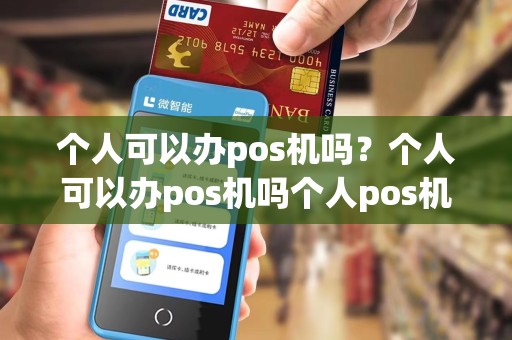 个人可以办pos机吗?个人可以办pos机吗个人pos机怎么办理