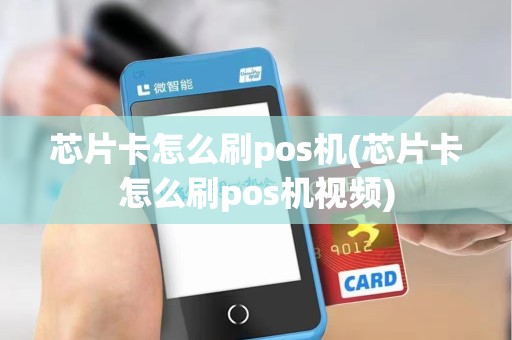 芯片卡怎么刷pos机(芯片卡怎么刷pos机视频)