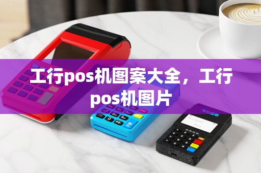工行pos机图案大全,工行pos机图片
