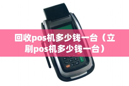 回收pos机多少钱一台(立刷pos机多少钱一台)