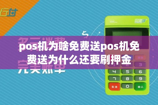 pos机为啥免费送pos机免费送为什么还要刷押金