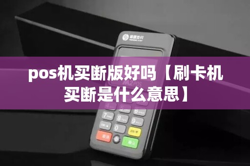 pos机买断版好吗【刷卡机买断是什么意思】