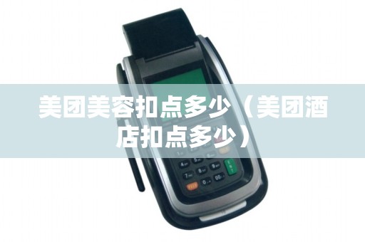 美团美容扣点多少(美团酒店扣点多少)