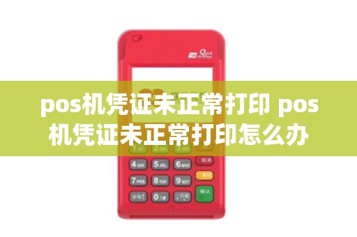 pos机凭证未正常打印 pos机凭证未正常打印怎么办