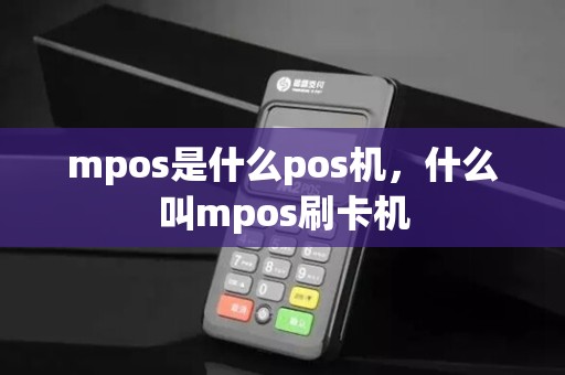 mpos是什么pos机，什么叫mpos刷卡机