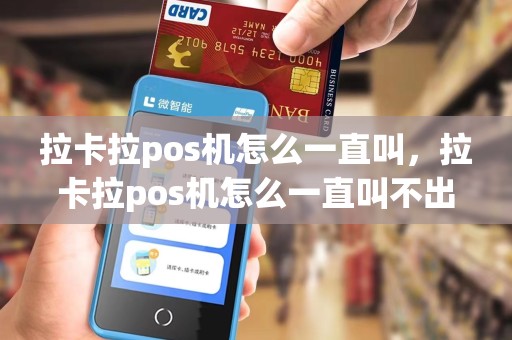 拉卡拉pos机怎么一直叫，拉卡拉pos机怎么一直叫不出来