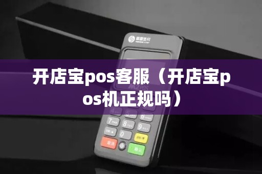 开店宝pos客服（开店宝pos机正规吗）