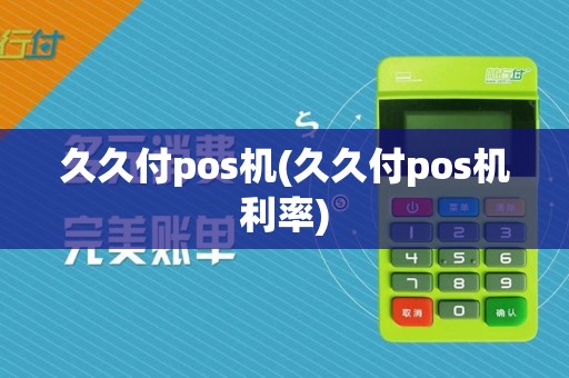 久久付pos机(久久付pos机利率)