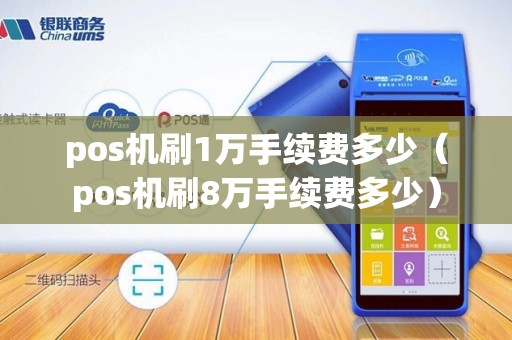 pos机刷1万手续费多少（pos机刷8万手续费多少）