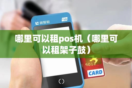 哪里可以租pos机（哪里可以租架子鼓）