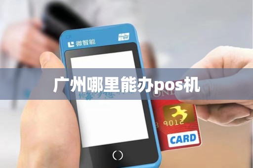 广州哪里能办pos机