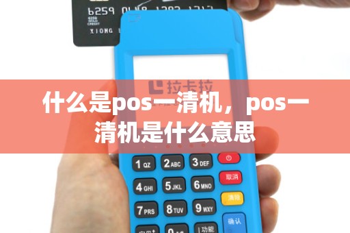 什么是pos一清机，pos一清机是什么意思