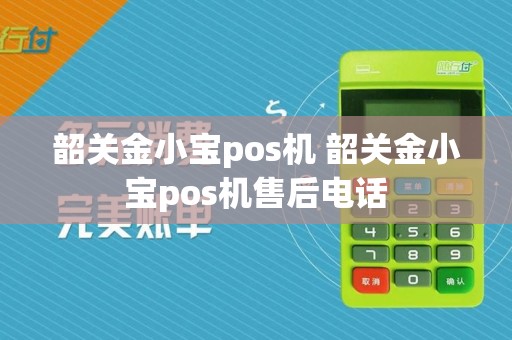 韶关金小宝pos机 韶关金小宝pos机售后电话
