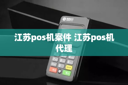 江苏pos机案件 江苏pos机代理