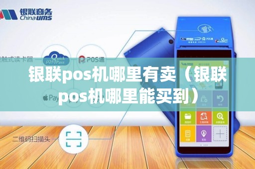 银联pos机哪里有卖(银联pos机哪里能买到)