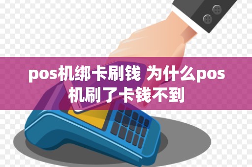 pos机绑卡刷钱 为什么pos机刷了卡钱不到