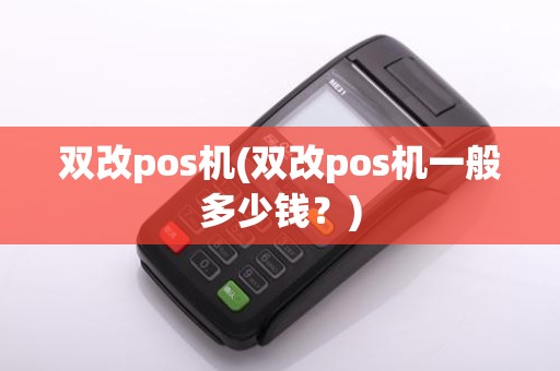 双改pos机(双改pos机一般多少钱？)