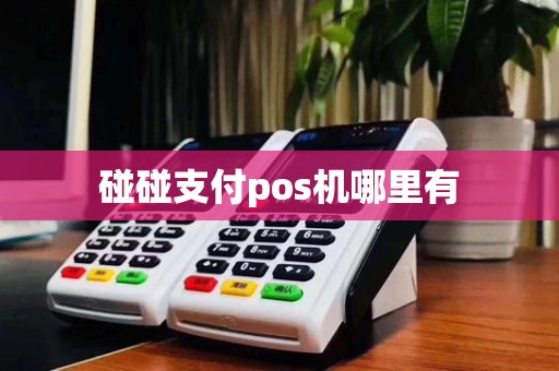 碰碰支付pos机哪里有