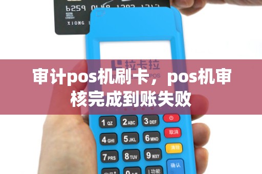 审计pos机刷卡，pos机审核完成到账失败