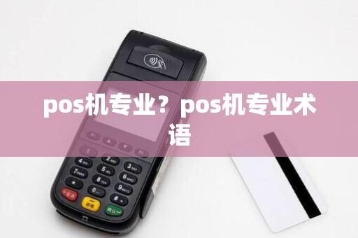 pos机专业?pos机专业术语