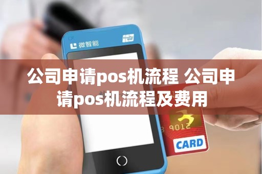公司申请pos机流程 公司申请pos机流程及费用