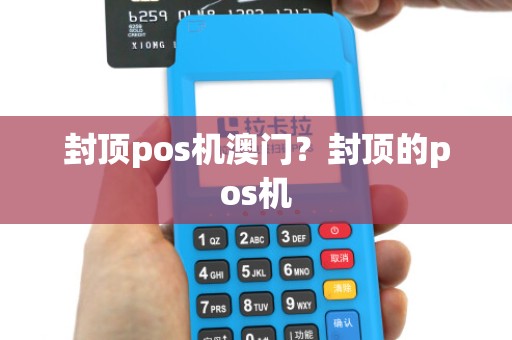封顶pos机澳门？封顶的pos机