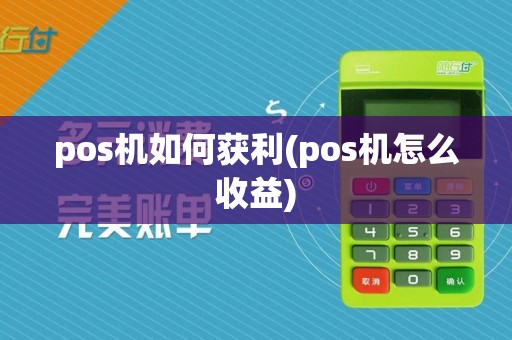 pos机如何获利(pos机怎么收益)