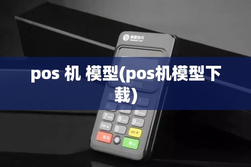 pos 机 模型(pos机模型下载)
