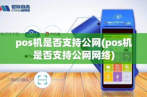 pos机是否支持公网(pos机是否支持公网网络)