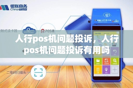 人行pos机问题投诉,人行pos机问题投诉有用吗
