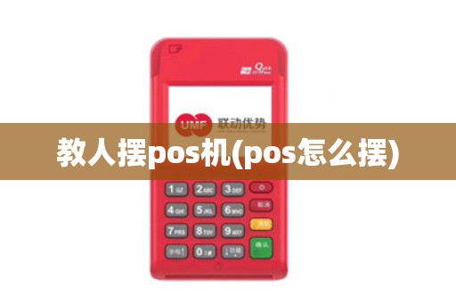 教人摆pos机(pos怎么摆)