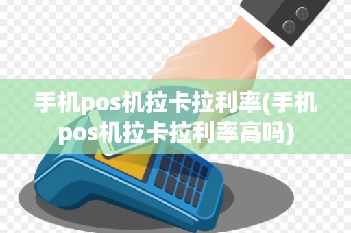 手机pos机拉卡拉利率(手机pos机拉卡拉利率高吗)
