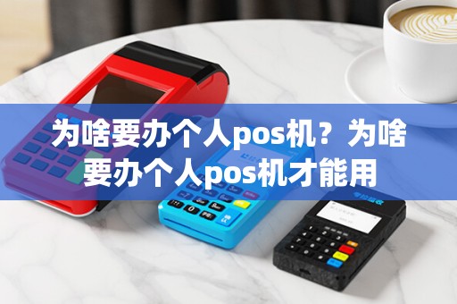 为啥要办个人pos机？为啥要办个人pos机才能用