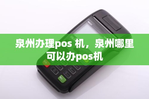 泉州办理pos 机，泉州哪里可以办pos机