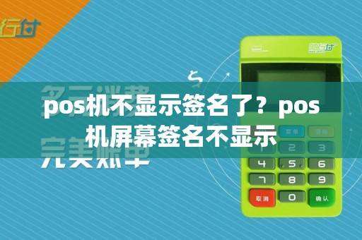 pos机不显示签名了?pos机屏幕签名不显示