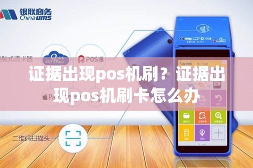 证据出现pos机刷?证据出现pos机刷卡怎么办