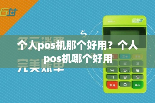 个人pos机那个好用?个人pos机哪个好用