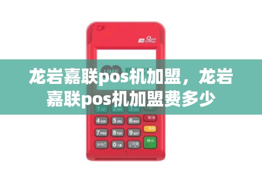 龙岩嘉联pos机加盟,龙岩嘉联pos机加盟费多少