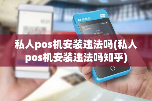 私人pos机安装违法吗(私人pos机安装违法吗知乎)