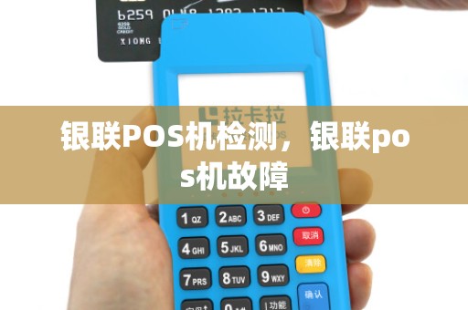 银联POS机检测,银联pos机故障