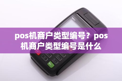 pos机商户类型编号?pos机商户类型编号是什么