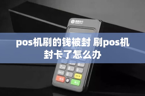 pos机刷的钱被封 刷pos机封卡了怎么办