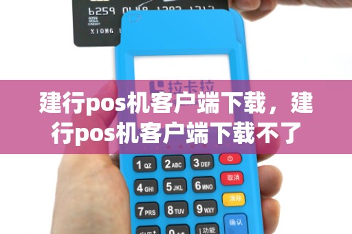 建行pos机客户端下载，建行pos机客户端下载不了