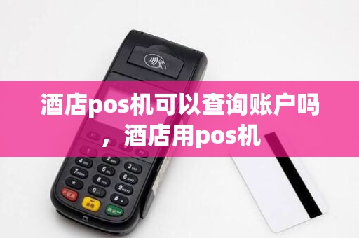 酒店pos机可以查询账户吗，酒店用pos机