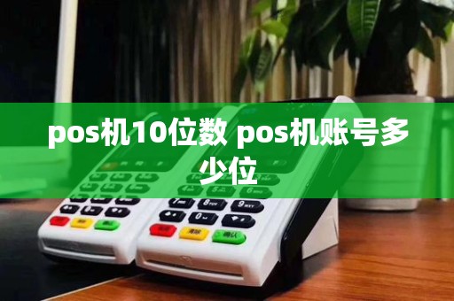 pos机10位数 pos机账号多少位