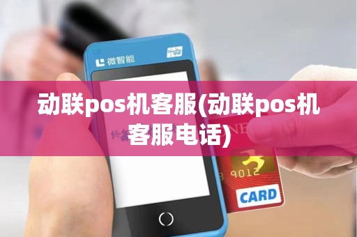 动联pos机客服(动联pos机客服电话)