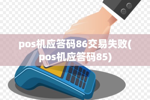 pos机应答码86交易失败(pos机应答码85)