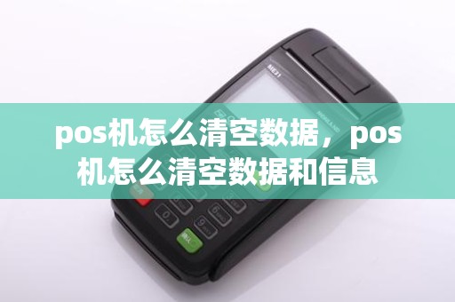 pos机怎么清空数据，pos机怎么清空数据和信息